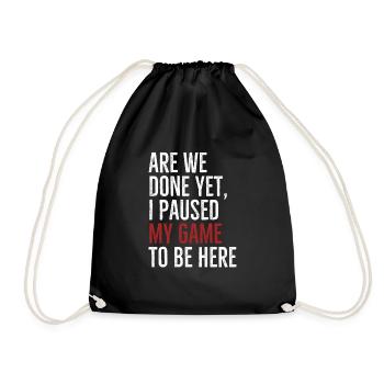 Are We Done Yet I Paused My Game To Be Here - Drawstring Bag - black - Front