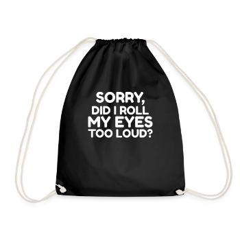 Sorry did I roll my eyes too loud lustige Weisheit - Turnbeutel - Schwarz - Vorne