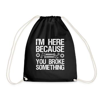 I'm here because you broke something. - Drawstring Bag - black - Front