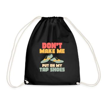 Don't Make Me Put On My Tap Shoes Tap Dancer Tap D - Drawstring Bag - black - Front