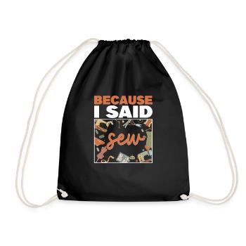 Because I Said Sew Fabric Sewing Sewer Sewist - Drawstring Bag - black - Front