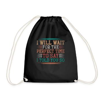 I Will Wait For The Perfect Time To Say I Told You - Drawstring Bag - black - Front