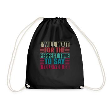 I Will Wait For The Perfect Time To Say I Told You - Drawstring Bag - black - Front