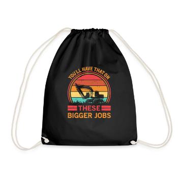 Funny Excavator Graphic You'll Have Bigger Jobs - Drawstring Bag - black - Front