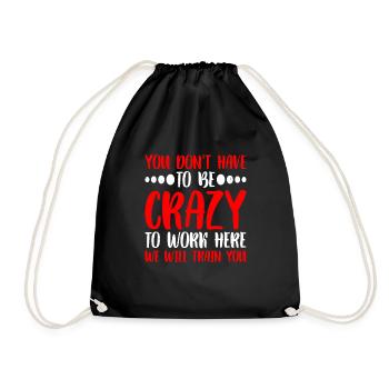 You Don't Have To Be Crazy To Work Here 6 - Drawstring Bag - black - Front