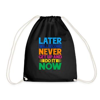 Later Will Become Never, Get Up And Do It Now - Drawstring Bag - black - Front
