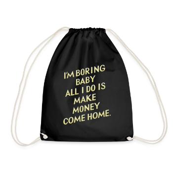 I'm Boring Baby All I Do Is Make Money Come Home - Turnbeutel - Schwarz - Vorne