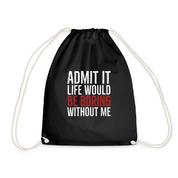 Admit It Life Would Be Boring Without Me - Drawstring Bag - black - Front