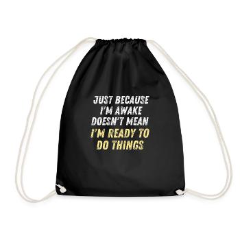 Just Because I'm Awake D oesn't Mean I'm Ready To - Drawstring Bag - black - Front