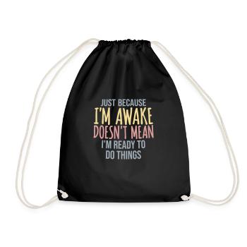 Just Because Im Awake Doesn't Mean Ready Do Things - Drawstring Bag - black - Front