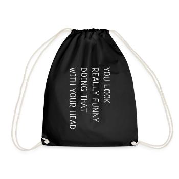You look really funny doing that with your head - Drawstring Bag - black - Front