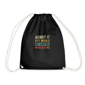 Admit It Life Would Be Boring Without Me Funny - Drawstring Bag - black - Front