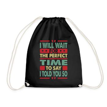 I Will Wait For The Perfect Time To Say I Told You - Drawstring Bag - black - Front