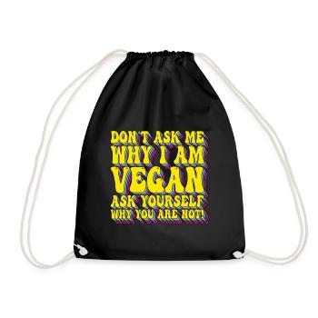 Don't Ask Me Why I Am Vegan - Vegan Saying - Drawstring Bag - black - Front