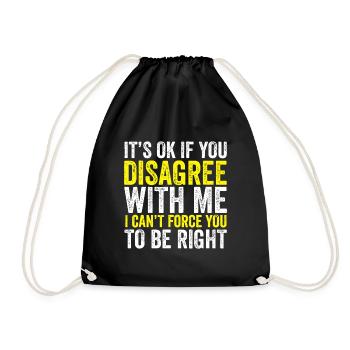 It's ok if you disagree with me I can't force you - Drawstring Bag - black - Front