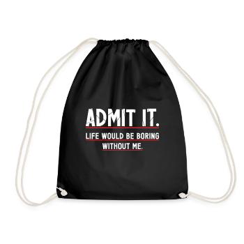 Admit It Life Would Be Boring Without Me - Drawstring Bag - black - Front