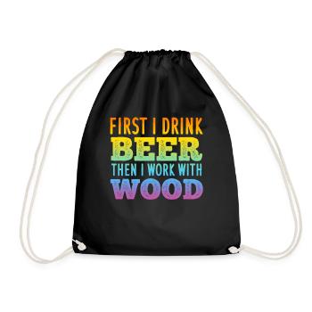 First I Drink Beer Then I Work With Wood - Woodwor - Drawstring Bag - black - Front