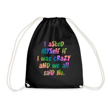 I asked myself if I was crazy and we all said no. - Drawstring Bag - black - Front