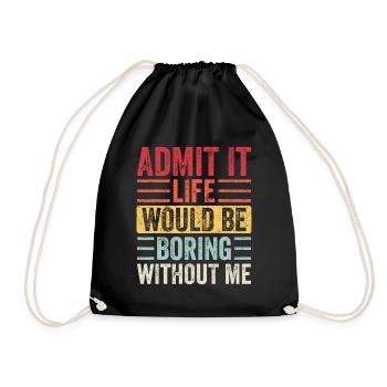 Admit It Life Would Be Boring Without Me - Drawstring Bag - black - Front
