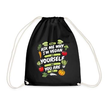 Don't Ask Me Why I'm Vegan Vegan Vegans Veganism - Drawstring Bag - black - Front