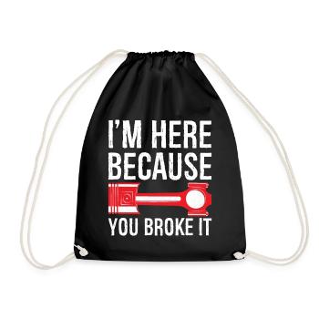 I'm here Because you broke it funny shirt - Drawstring Bag - black - Front