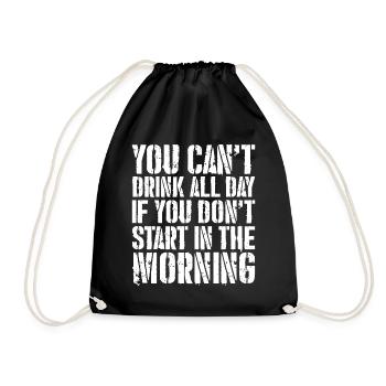 you can't drink all day if you don't start - Drawstring Bag - black - Front