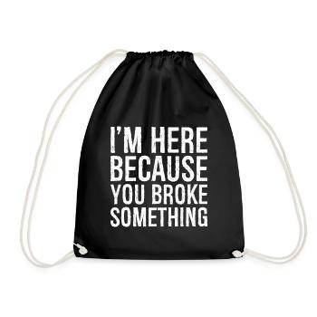 I'm here because you broke something - Drawstring Bag - black - Front
