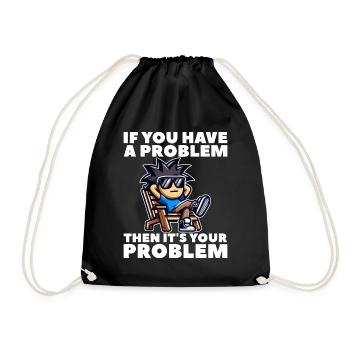 IF YOU HAVE A PROBLEM, THEN IT'S YOUR PROBLEM - Drawstring Bag - black - Front