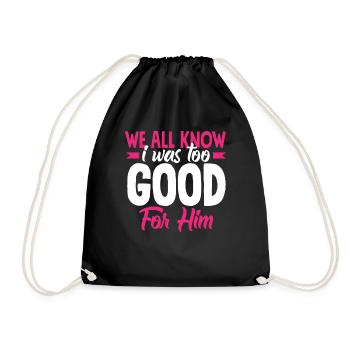 We all know that I was too good for him - Drawstring Bag - black - Front