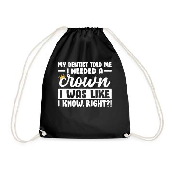 My Dentist Told Me I Needed A Crown Funny Dentist - Drawstring Bag - black - Front