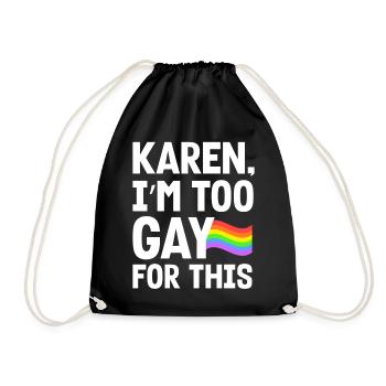 Karen I'm Too Gay For This Funny LGBTQ Pride Humor - Turnbeutel - Schwarz - Vorne