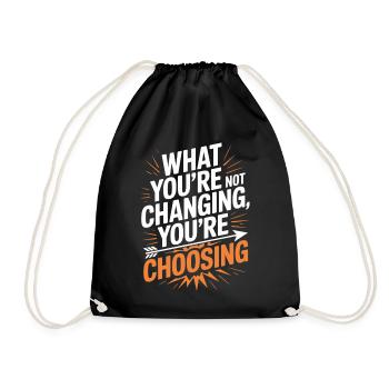 What You're Not Changing Youre Choosing Motivation - Drawstring Bag - black - Front