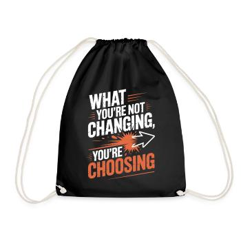 What You're Not Changing Youre Choosing Motivation - Drawstring Bag - black - Front
