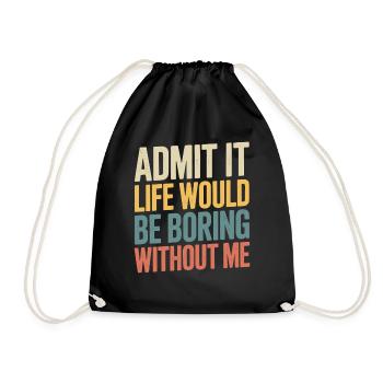 Admit it, life would be boring without me - - Drawstring Bag - black - Front