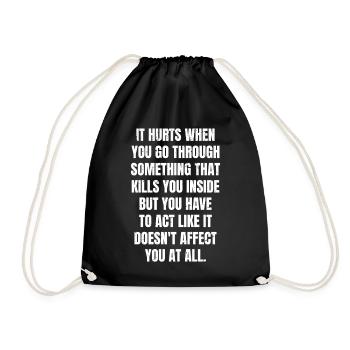 it hurts when you go through something that kills - Drawstring Bag - black - Front
