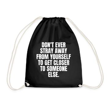 don't ever stray away from yourself to get closer - Drawstring Bag - black - Front