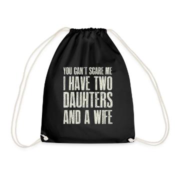 You Can t Scare me I have 2 Daughters & A Wife - Drawstring Bag - black - Front