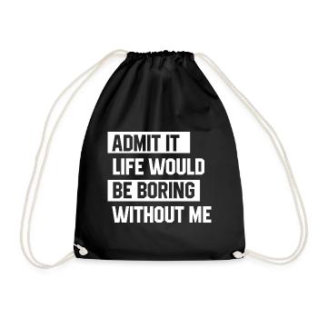 Admit It Life Would Be Boring Without Me - Funny - Drawstring Bag - black - Front