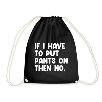 If I Have To Put Pants On Then No Lustiger Spruch - Drawstring Bag - black - Front