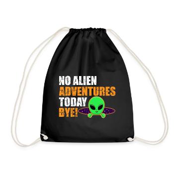 No Alien Adventure Today, Bye. Extraterrestrial, Humor - Drawstring Bag - black - Front