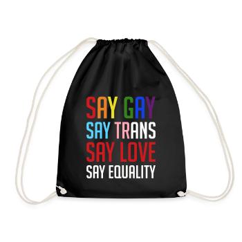 Say Gay Say Trans Say Love Say Equality - Drawstring Bag - black - Front