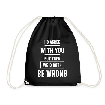 I'd Agree With You But Then We'd Both Be Wrong - Drawstring Bag - black - Front
