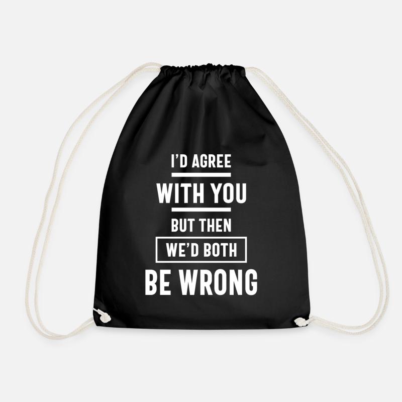 I'd Agree With You But Then We'd Both Be Wrong - Drawstring Bag - black