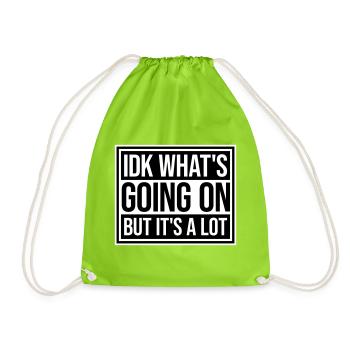 Idk What's Going On But It's A Lot Overwhelmed - Drawstring Bag - neon green - Front