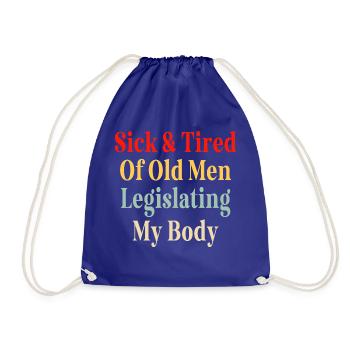Sick And Tired Of Old Men Legislating My Body - Drawstring Bag - royal blue - Front