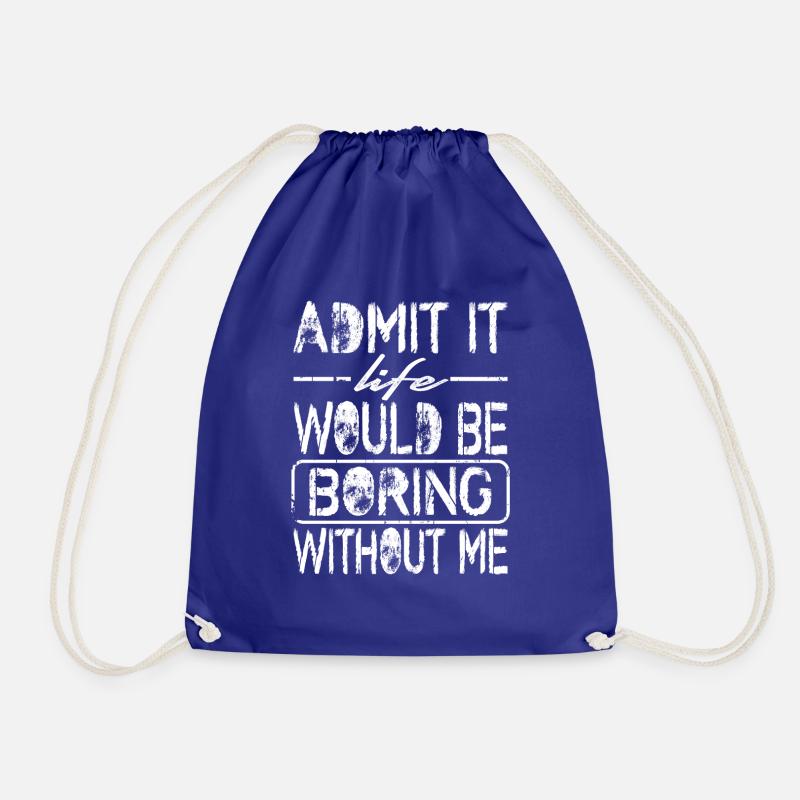 admit it life would be boring without me - Drawstring Bag - royal blue