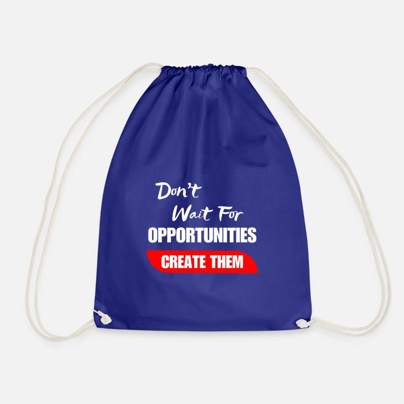 Don't Wait For Opportunities Create Them - Drawstring Bag - royal blue