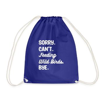 Sorry Can't Feeding Wild Birds Bye Bird Feeding - Drawstring Bag - royal blue - Front