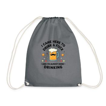 I came here to drink and fuck. - Drawstring Bag - grey - Front