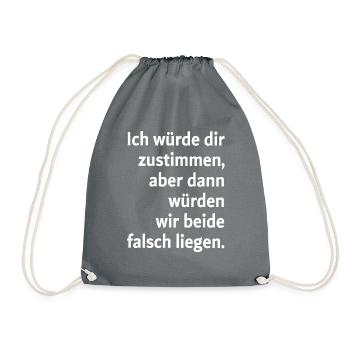Ich würde dir zustimmen aber dann würden wir beide - Turnbeutel - Grau - Vorne